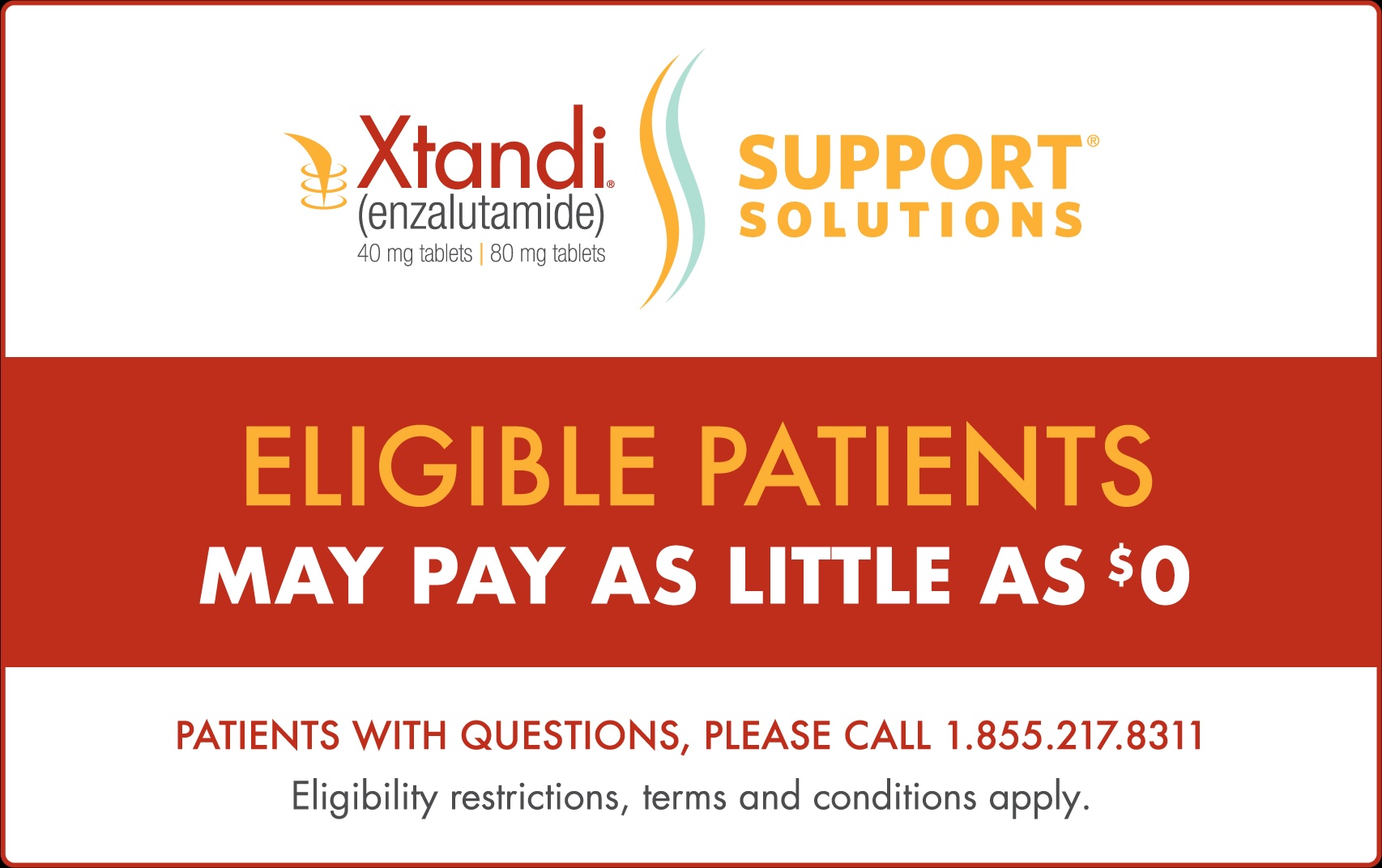 The XTANDI Patient Savings Program - Commercial Patients Pay as Little as $0 per Perscription. Xtandi (enzalutamide) Risk info.